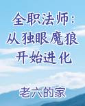 全职法师:从独眼魔狼开始进化 老六的家